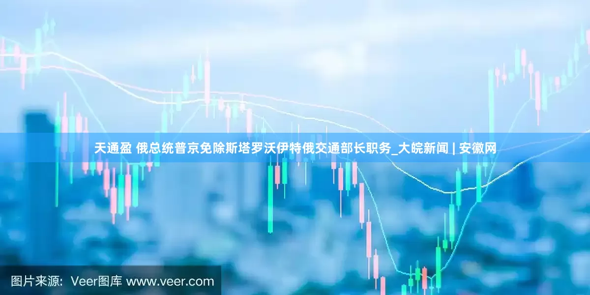 天通盈 俄总统普京免除斯塔罗沃伊特俄交通部长职务_大皖新闻 | 安徽网
